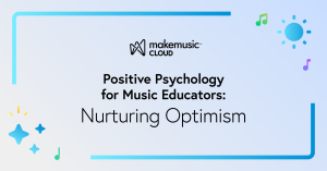 Positive Pscyhology for Music Educators: Nurturing Optimism