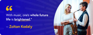 “With music, one’s whole future life is brightened. This is such a treasure in life that it helps us over many troubles and difficulties. Music is nourishment, a comforting elixir. Music multiplies all that is beautiful and of value in life.” - Zoltán Kodály