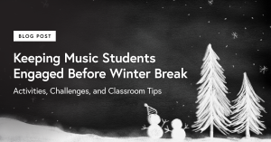 Keeping Music Students Engaged Before Winter Break: Holiday Activities, Challenges, and Classroom Tips